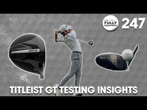 Early insights on testing Titleist GT and eye-catching tour trends | Fully Equipped